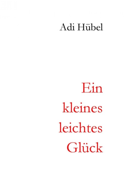 Ein kleines, leichtes Glück (Adi Hübel). 