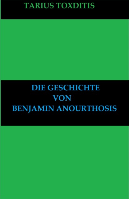 Die Geschichte von Benjamin Anourthosis (Tarius Toxditis). 