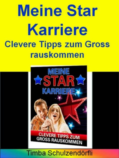 Meine Star Karriere - Clevere Tipps zum Gross rauskommen (Timba Schulzendörfli). 