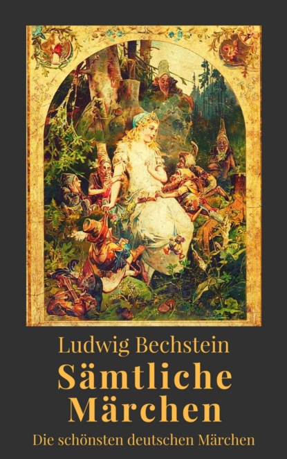 Ludwig Bechstein - Sämtliche Märchen. Die schönsten deutschen Märchen (Ludwig Bechstein). 