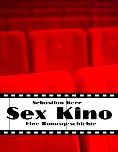 Sex Kino: Eine Bonusgeschichte (Sebastian Kerr). 