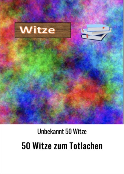 50 Witze zum Totlachen (Unbekannt 50 Witze). 