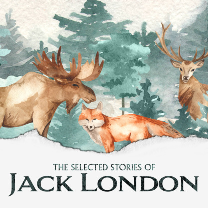 The Selected Short Stories of Jack London (Unabridged) (Jack London). 