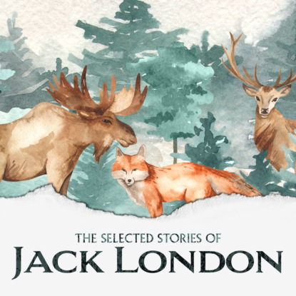 The Selected Short Stories of Jack London (Unabridged) - Jack London