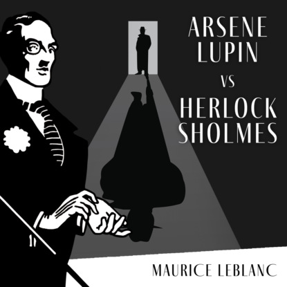 Arsène Lupin Versus Herlock Sholmes - The Adventures of Arsène Lupin, Book 2 (Unabridged) (Maurice Leblanc). 