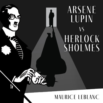 Arsène Lupin Versus Herlock Sholmes - The Adventures of Arsène Lupin, Book 2 (Unabridged) - Maurice Leblanc