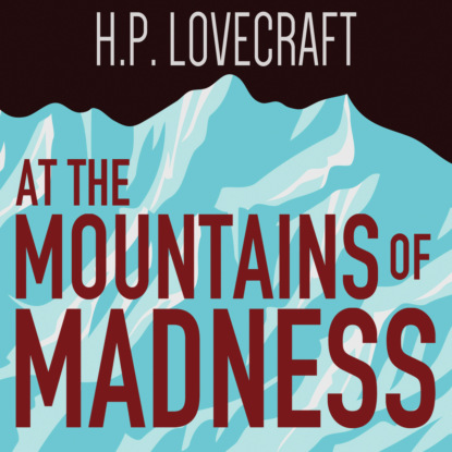 At the Mountains of Madness (Unabridged) - H. P. Lovecraft