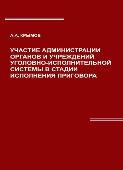 Обложка книги Участие администрации органов и учреждений уголовно-исполнительной системы в стадии исполнения приговора, А. А. Крымов