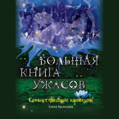 Аудиокнига Елена Арсеньева - Большая книга ужасов. Самые страшные каникулы (сборник)