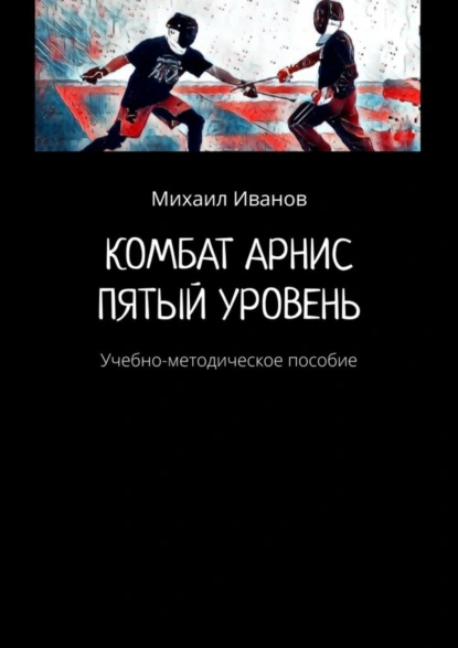 Обложка книги Комбат арнис. Пятый уровень. Учебно-методическое пособие, Михаил Иванов