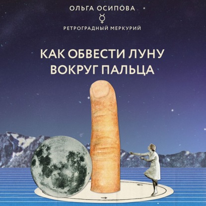 Как обвести Луну вокруг пальца - Ольга Осипова