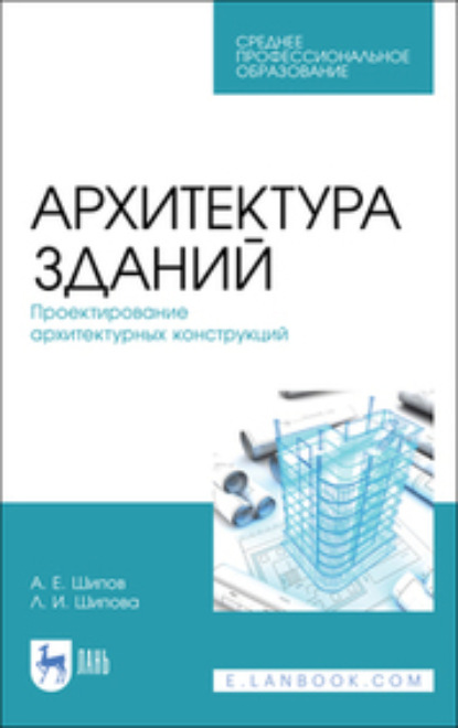 Архитектура зданий. Проектирование архитектурных конструкций. Учебное пособие для СПО (Л. И. Шипова). 2023г. 