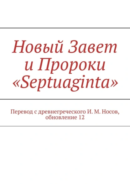 Обложка книги Новый Завет и Пророки «Septuaginta». Перевод с древнегреческого И. М. Носов, обновление 12, И. М. Носов