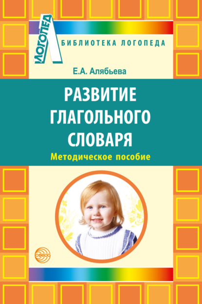 Развитие глагольного словаря у детей с речевыми нарушениями (Е. А. Алябьева). 2011г. 