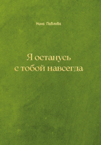 Обложка книги Я останусь с тобой навсегда, Нина Павлова