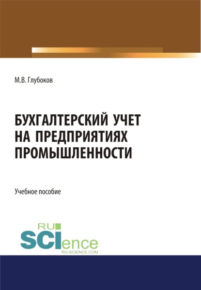 Бухгалтерский учет на предприятиях промышленности. (Аспирантура, Бакалавриат, Магистратура). Учебное пособие.