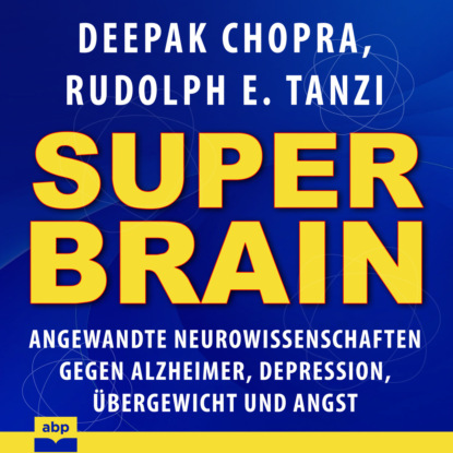 Super-Brain - Angewandte Neurowissenschaften gegen Alzheimer, Depression, Übergewicht und Angst (Ungekürzt) (Дипак Чопра). 