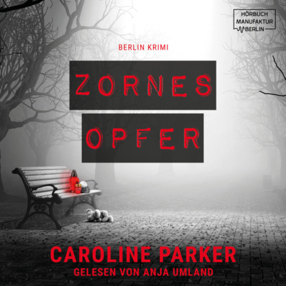 Zornesopfer - Berlin Krimi, Band 4 (ungekürzt) - Caroline Parker