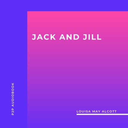 Jack and Jill (Unabridged) (Louisa may Alcott). 