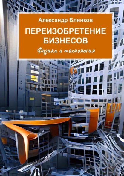 Обложка книги Переизобретение бизнесов. Физика и технология, Александр Владимирович Блинков