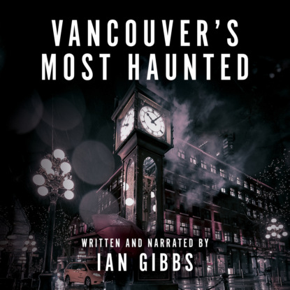 Vancouver s Most Haunted - Supernatural Encounters in BC s Terminal City (Unabridged)