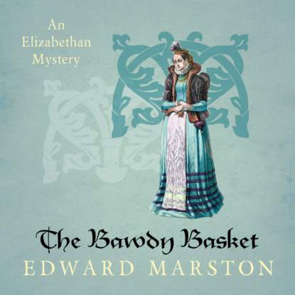 The Bawdy Basket - Nicholas Bracewell - An Elizabethan Mystery, Book 12 (Unabridged) - Edward  Marston
