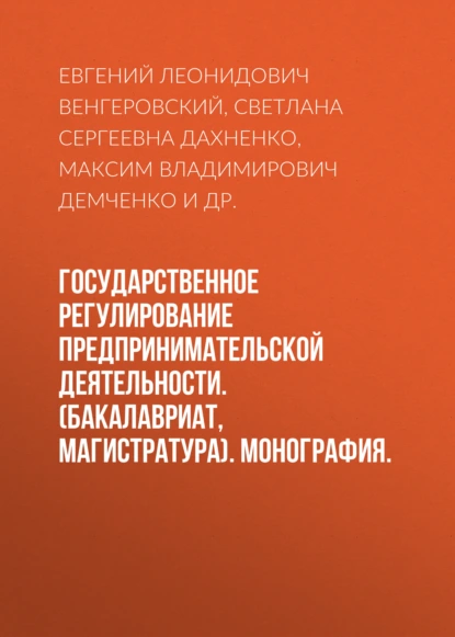 Обложка книги Государственное регулирование предпринимательской деятельности. (Бакалавриат, Магистратура). Монография., Евгений Леонидович Венгеровский