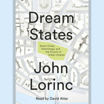 Dream States - Smart Cities, Technology, and the Pursuit of Urban Utopias (Unabridged)