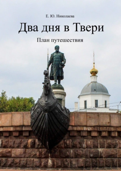 Обложка книги Два дня в Твери. План путешествия, Екатерина Юрьевна Николаева