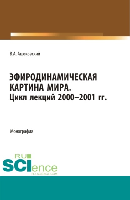 Эфиродинамическая картина мира. Цикл лекций 2000-2001 гг. Монография.