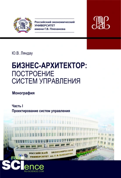 Обложка книги Бизнес-архитектор: построение систем управления. Часть 1. Проектирование систем управления. (Бакалавриат, Магистратура). Монография., Юрий Владимирович Ляндау