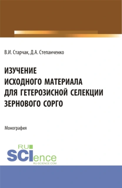 Обложка книги Изучение исходного материала для гетерозисной селекции зернового сорго. (Аспирантура, Магистратура). Монография., Денис Александрович Степанченко