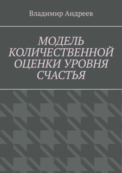 Обложка книги Модель количественной оценки уровня счастья, Владимир Андреев