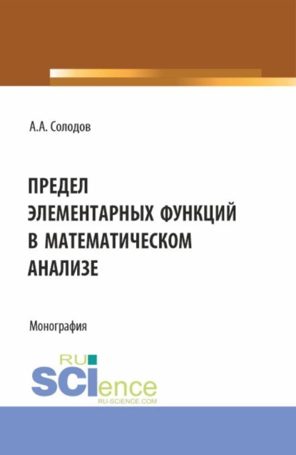 Обложка книги Предел элементарных функций в математическом анализе. (Бакалавриат, Магистратура). Монография., Александр Александрович Солодов