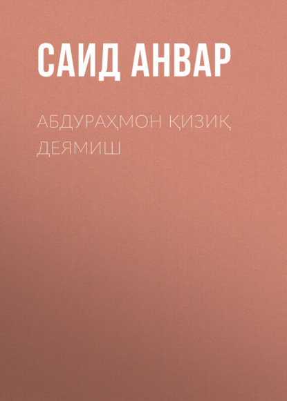 АБДУРАҲМОН ҚИЗИҚ ДЕЯМИШ - Саид Анвар