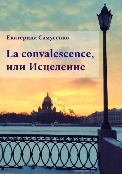 La convalescence, или Исцеление ~ Екатерина Самусенко (скачать книгу или читать онлайн)