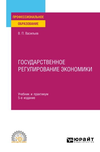 Обложка книги Государственное регулирование экономики 5-е изд., пер. и доп. Учебник и практикум для СПО, Владимир Петрович Васильев