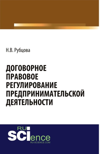 Обложка книги Договорное правовое регулирование предпринимательской деятельности. (Аспирантура, Бакалавриат, Магистратура, Специалитет). Монография., Наталья Васильевна Рубцова