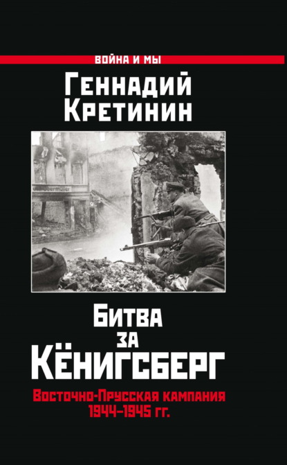 Битва за Кёнигсберг. Восточно-Прусская кампания 1944-1945 гг.