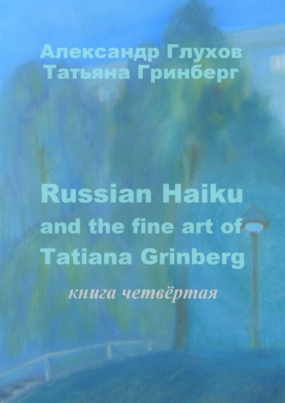 Обложка книги Russian Haiku and the fine art of Tatiana Grinberg. Книга четвёртая, Александр Глухов