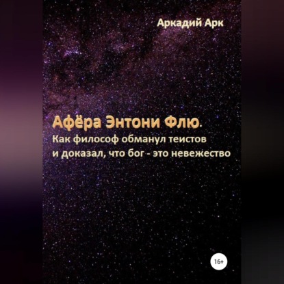 Аудиокнига Аркадий Арк - Афёра Энтони Флю. Как философ обманул теистов и доказал, что бог – это невежество