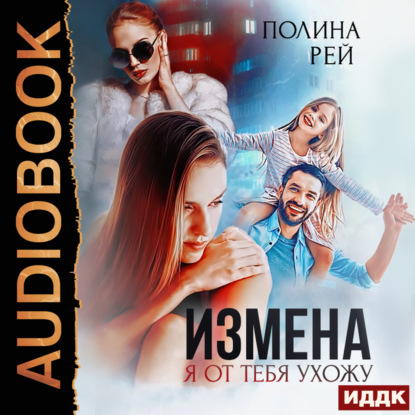 Аудиокнига Измена. Я от тебя ухожу ISBN 