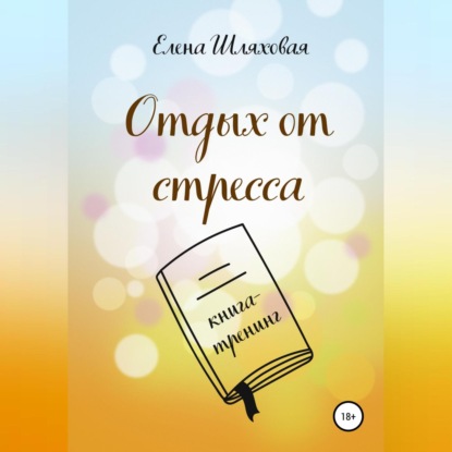 Аудиокнига Елена Вадимовна Шляховая - Отдых от стресса. Книга-тренинг