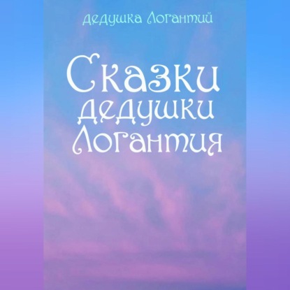 Аудиокнига дедушка Логантий - Сказки дедушки Логантия