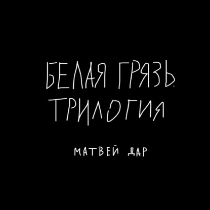 Аудиокнига Матвей Дар - Белая грязь. Трилогия