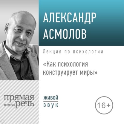 Аудиокнига А. Г. Асмолов - Лекция «Как психология конструирует миры»