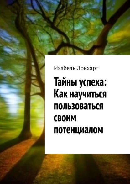 Тайны успеха: Как научиться пользоваться своим потенциалом (Изабель Локхарт). 