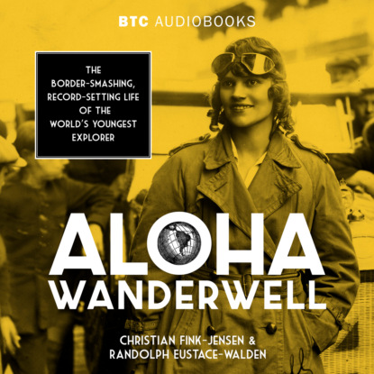 Aloha Wanderwell - The Border-Smashing, Record-Setting Life of the World's Youngest Explorer (Unabridged) (Christian Fink-Jensen). 