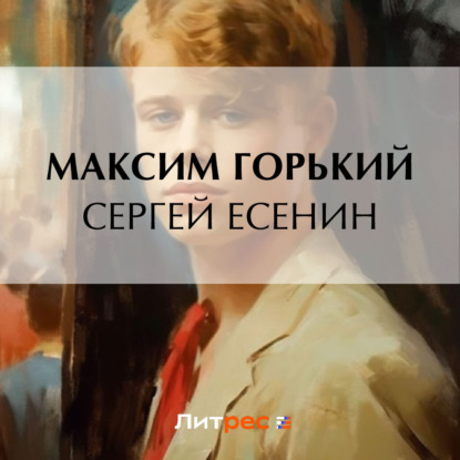 Аудиокнига Максим Горький - Сергей Есенин