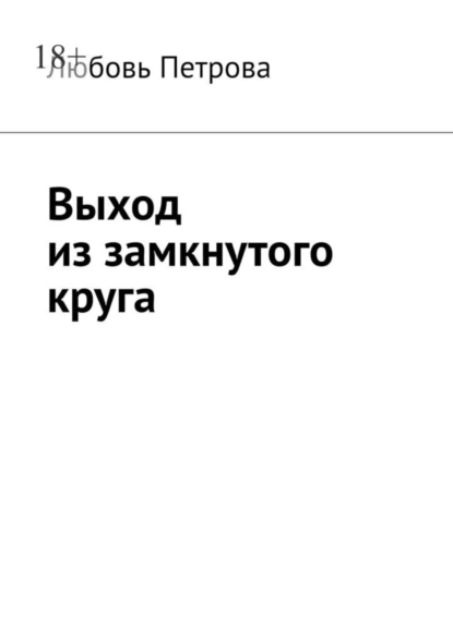 Обложка книги Выход из замкнутого круга, Любовь Петрова